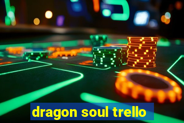 dragon soul trello